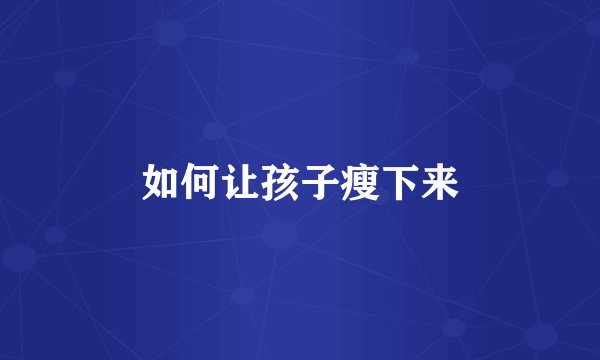 如何让孩子瘦下来