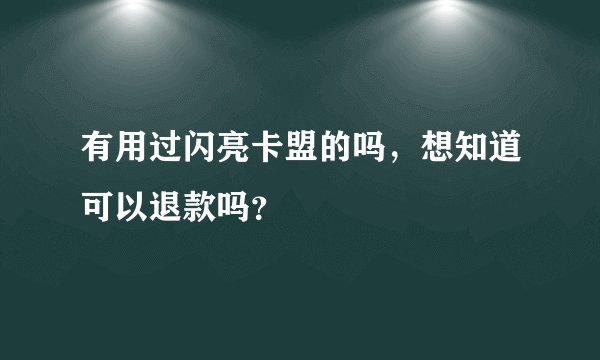 有用过闪亮卡盟的吗，想知道可以退款吗？