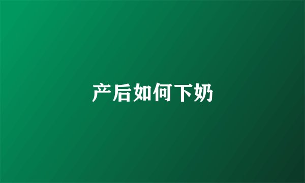 产后如何下奶