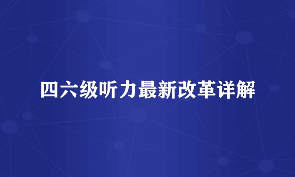 四六级听力最新改革详解