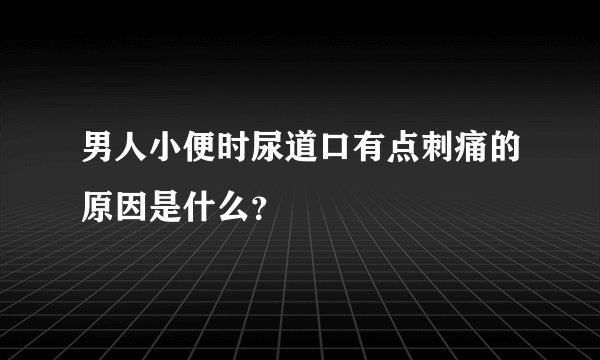 男人小便时尿道口有点刺痛的原因是什么？