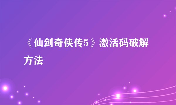 《仙剑奇侠传5》激活码破解方法