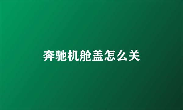 奔驰机舱盖怎么关