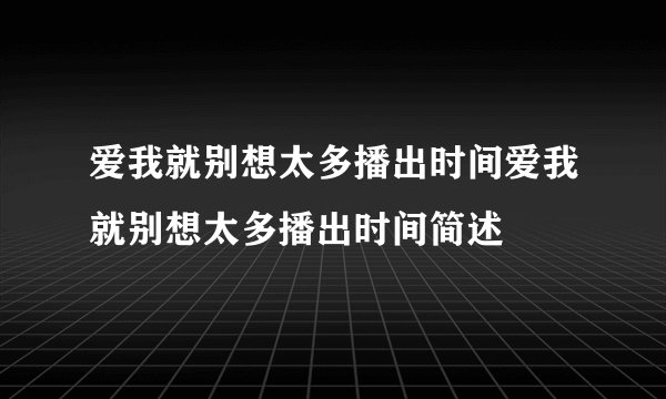 爱我就别想太多播出时间爱我就别想太多播出时间简述