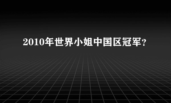 2010年世界小姐中国区冠军？