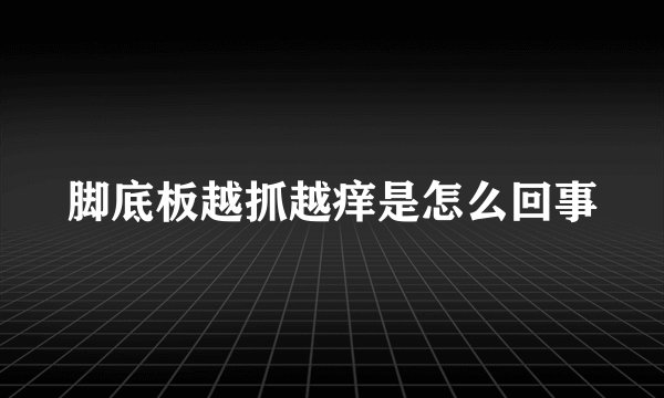 脚底板越抓越痒是怎么回事