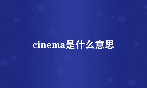 cinema是什么意思