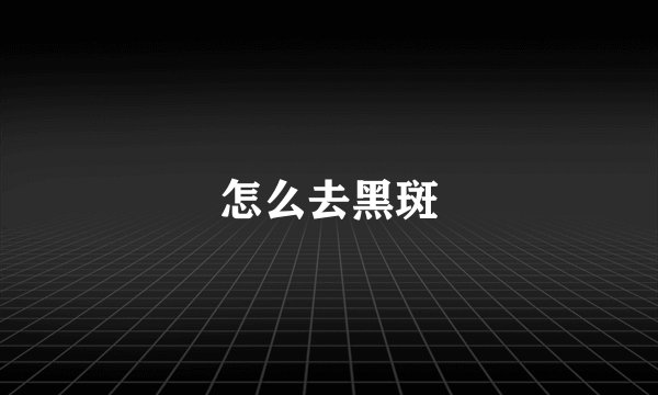 怎么去黑斑