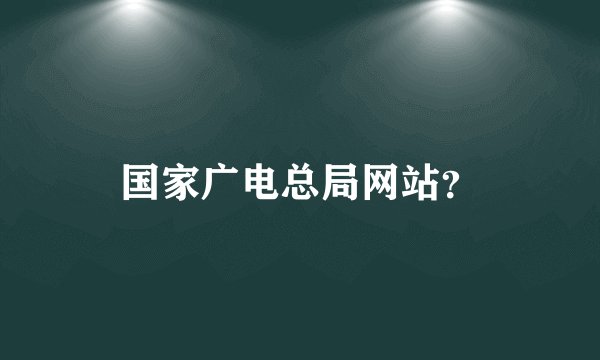 国家广电总局网站？