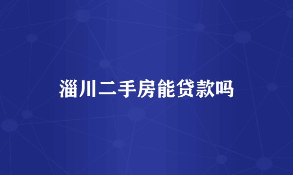 淄川二手房能贷款吗