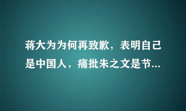 蒋大为为何再致歉，表明自己是中国人，痛批朱之文是节目需要？
