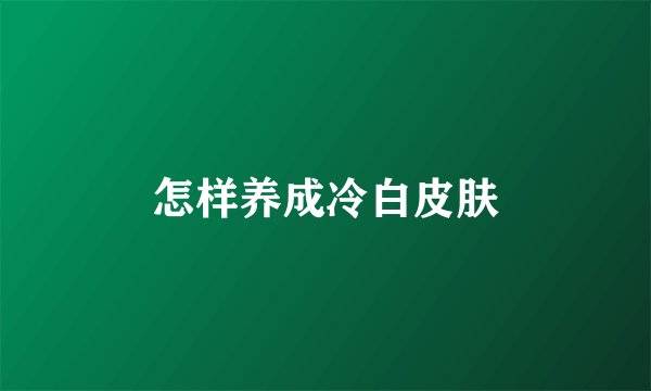 怎样养成冷白皮肤