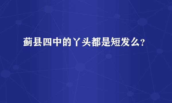 蓟县四中的丫头都是短发么？
