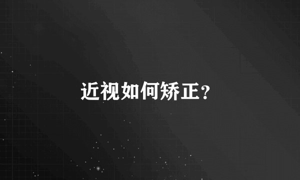 近视如何矫正？