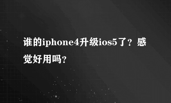 谁的iphone4升级ios5了？感觉好用吗？