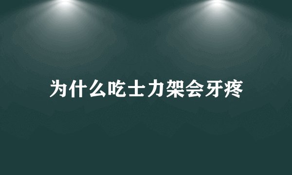 为什么吃士力架会牙疼