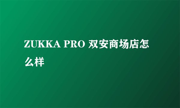 ZUKKA PRO 双安商场店怎么样