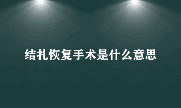 结扎恢复手术是什么意思