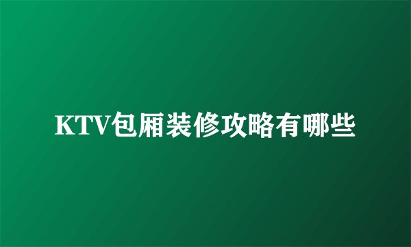 KTV包厢装修攻略有哪些