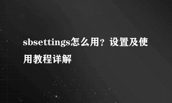 sbsettings怎么用？设置及使用教程详解