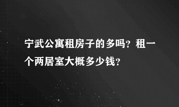 宁武公寓租房子的多吗？租一个两居室大概多少钱？