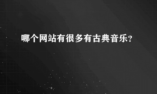 哪个网站有很多有古典音乐？