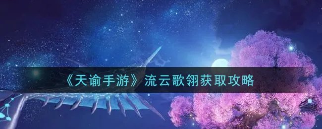 《天谕手游》流云歌翎获取攻略