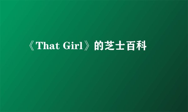《That Girl》的芝士百科