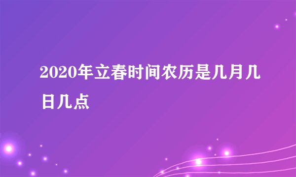 2020年立春时间农历是几月几日几点