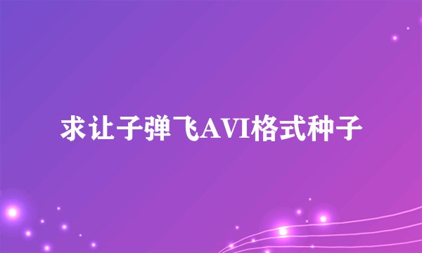 求让子弹飞AVI格式种子