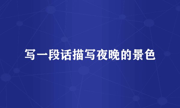写一段话描写夜晚的景色