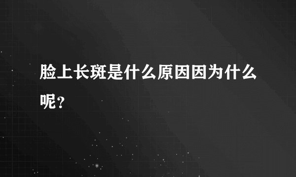 脸上长斑是什么原因因为什么呢?