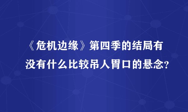 《危机边缘》第四季的结局有没有什么比较吊人胃口的悬念？