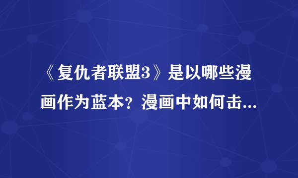 《复仇者联盟3》是以哪些漫画作为蓝本？漫画中如何击败灭霸的？