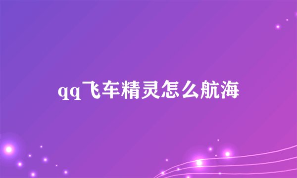 qq飞车精灵怎么航海
