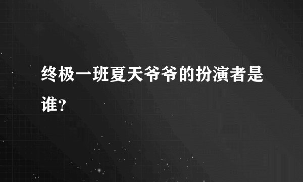 终极一班夏天爷爷的扮演者是谁?