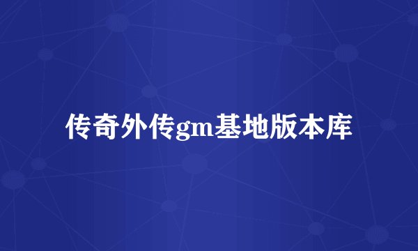 传奇外传gm基地版本库