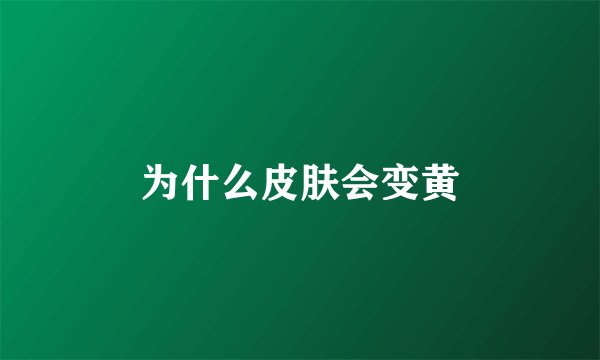 为什么皮肤会变黄