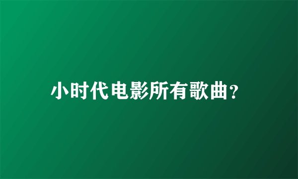 小时代电影所有歌曲？