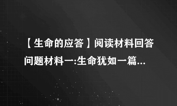 【生命的应答】阅读材料回答问题材料一:生命犹如一篇文章在文章的...