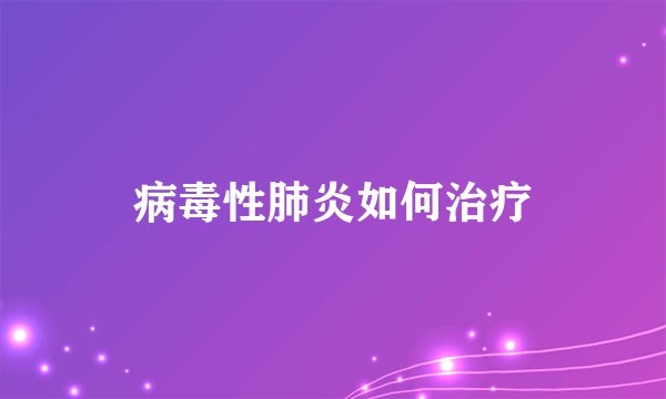 病毒性肺炎如何治疗