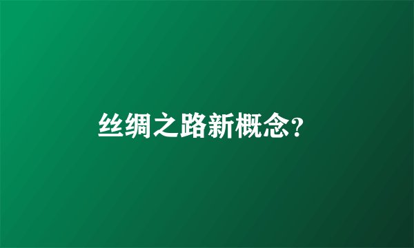 丝绸之路新概念？