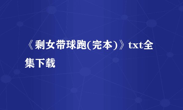 《剩女带球跑(完本)》txt全集下载