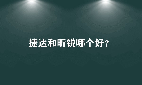 捷达和昕锐哪个好？