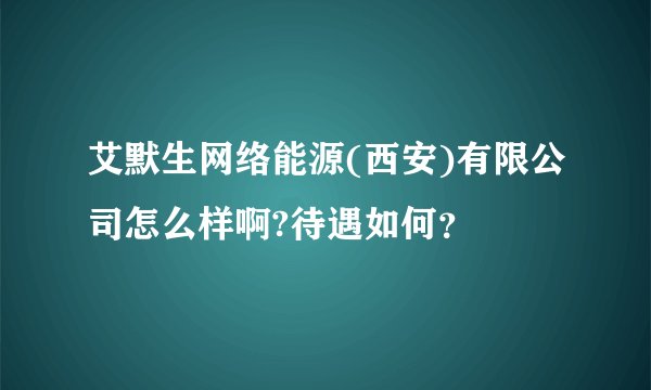 艾默生网络能源(西安)有限公司怎么样啊?待遇如何？