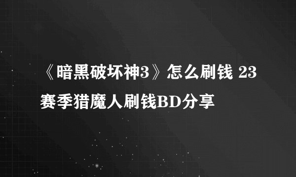 《暗黑破坏神3》怎么刷钱 23赛季猎魔人刷钱BD分享