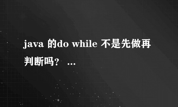 java 的do while 不是先做再判断吗？ 为什么提示找不到符号～