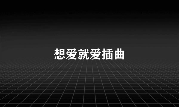 想爱就爱插曲