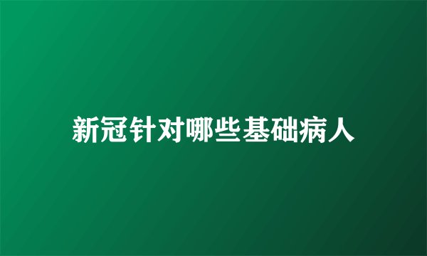 新冠针对哪些基础病人
