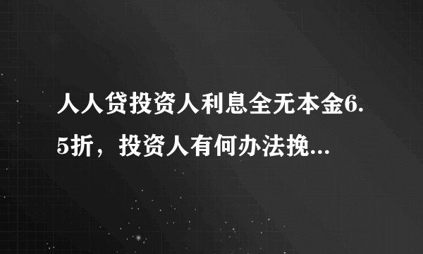 人人贷投资人利息全无本金6.5折,投资人有何办法挽回损失?